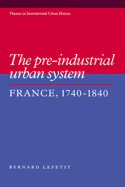 The Pre-industrial Urban System; France 1740–1840 (Hardback) 9780521417341