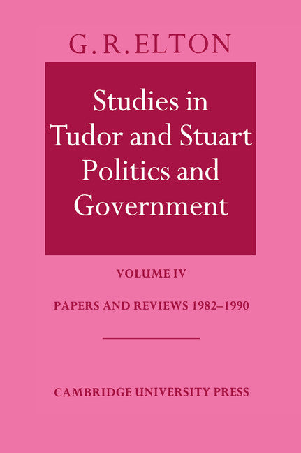Studies in Tudor and Stuart Politics and Government: Volume 4, Papers and Reviews 1982–1990 (Hardback) 9780521418324