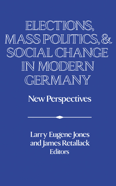 Elections, Mass Politics and Social Change in Modern Germany; New Perspectives (Hardback) 9780521418461