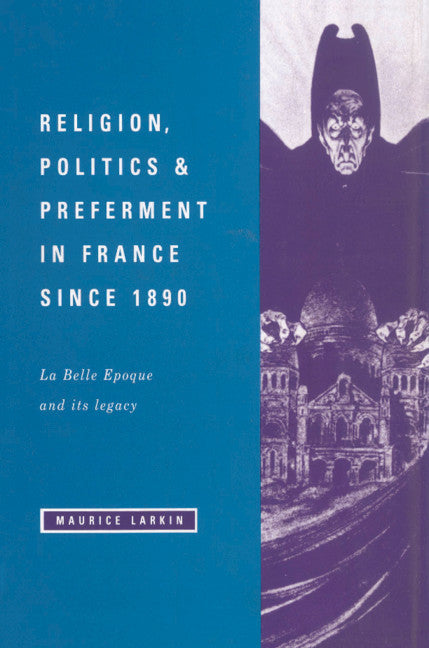 Religion, Politics and Preferment in France since 1890; La Belle Epoque and its Legacy (Hardback) 9780521419161