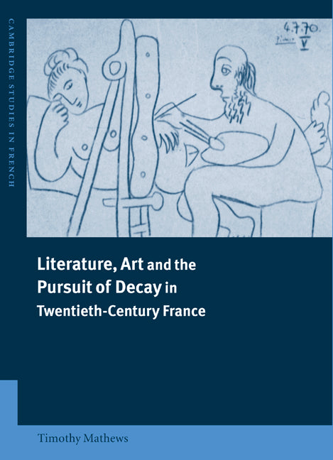 Literature, Art and the Pursuit of Decay in Twentieth-Century France (Hardback) 9780521419703