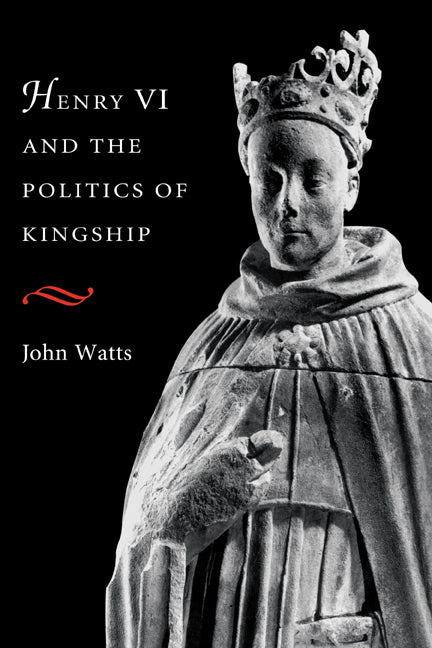 Henry VI and the Politics of Kingship (Hardback) 9780521420396