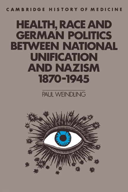 Health, Race and German Politics between National Unification and Nazism, 1870–1945 (Paperback) 9780521423977