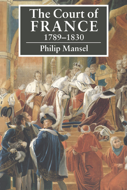 The Court of France 1789–1830 (Paperback) 9780521423984