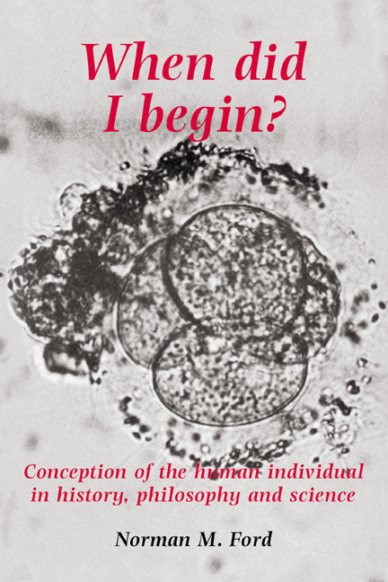 When Did I Begin?; Conception of the Human Individual in History, Philosophy and Science (Paperback) 9780521424288