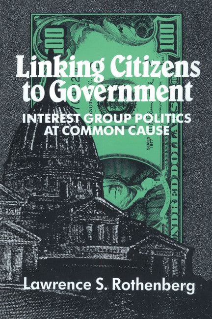 Linking Citizens to Government; Interest Group Politics at Common Cause (Paperback) 9780521425773