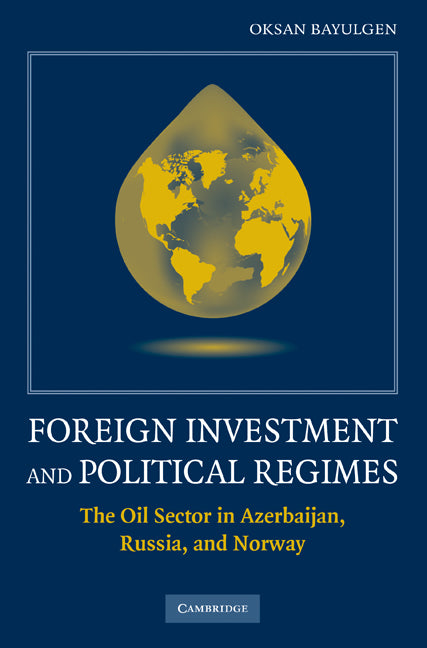 Foreign Investment and Political Regimes; The Oil Sector in Azerbaijan, Russia, and Norway (Hardback) 9780521425889