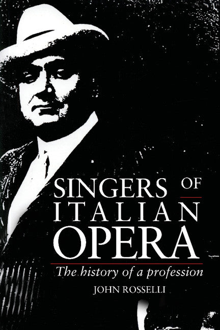 Singers of Italian Opera; The History of a Profession (Paperback) 9780521426978