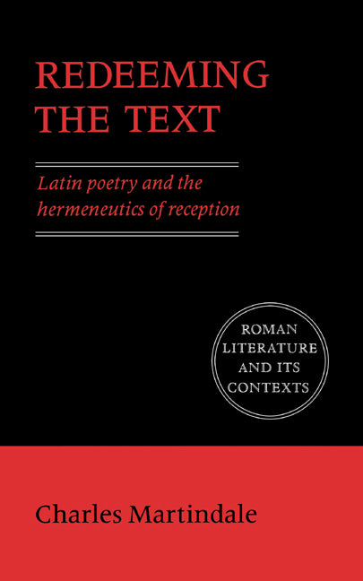 Redeeming the Text; Latin Poetry and the Hermeneutics of Reception (Paperback) 9780521427197