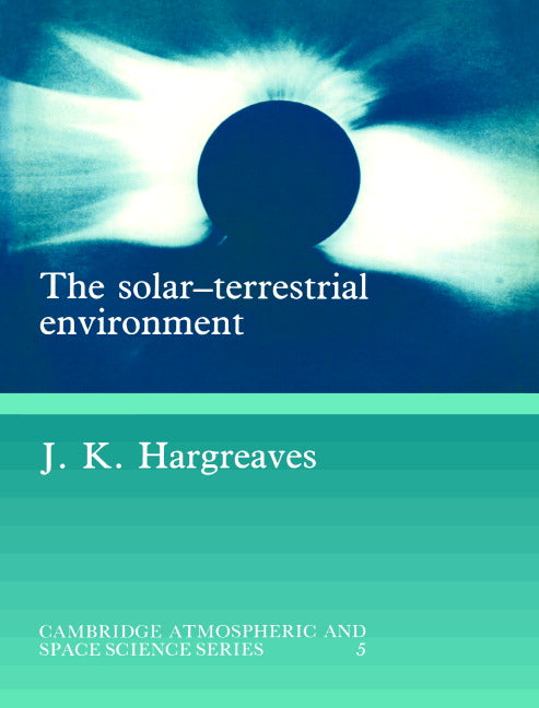 The Solar-Terrestrial Environment; An Introduction to Geospace - the Science of the Terrestrial Upper Atmosphere, Ionosphere, and Magnetosphere (Paperback) 9780521427371