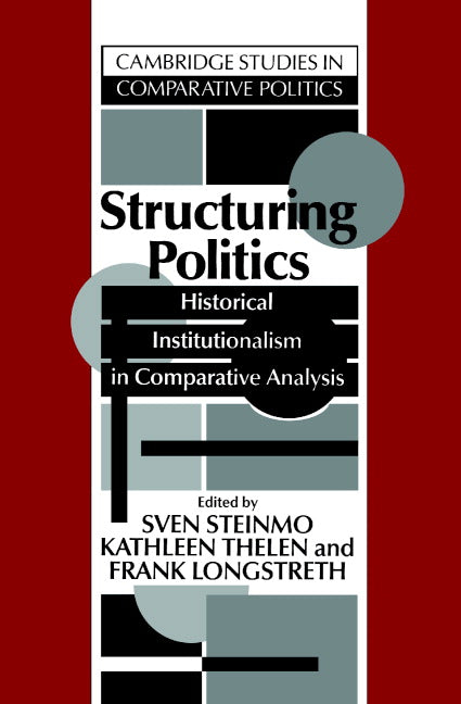 Structuring Politics; Historical Institutionalism in Comparative Analysis (Paperback) 9780521428309