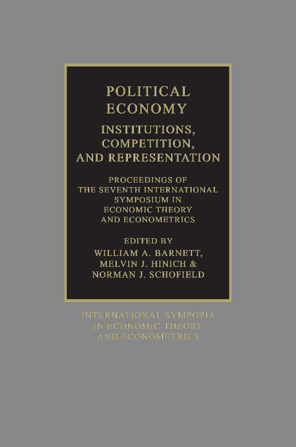 Political Economy: Institutions, Competition and Representation; Proceedings of the Seventh International Symposium in Economic Theory and Econometrics (Paperback) 9780521428316