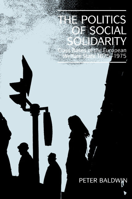 The Politics of Social Solidarity; Class Bases of the European Welfare State, 1875–1975 (Paperback) 9780521428934