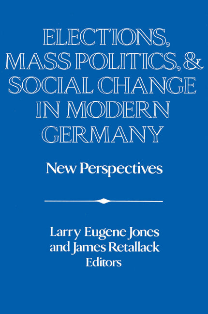 Elections, Mass Politics and Social Change in Modern Germany; New Perspectives (Paperback) 9780521429122