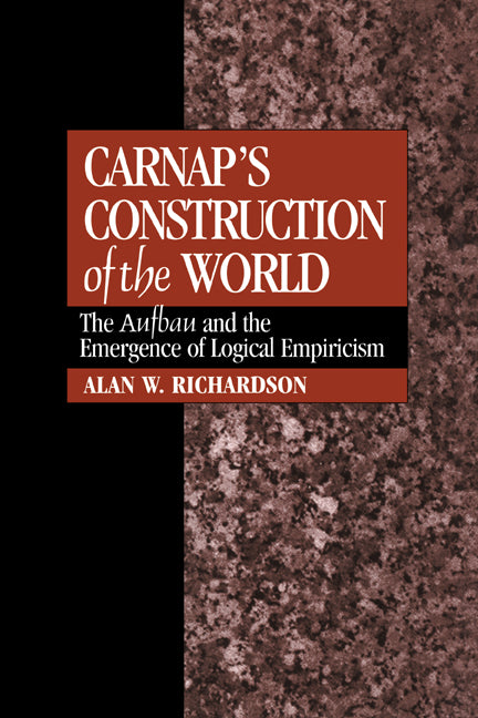 Carnap's Construction of the World; The Aufbau and the Emergence of Logical Empiricism (Hardback) 9780521430081