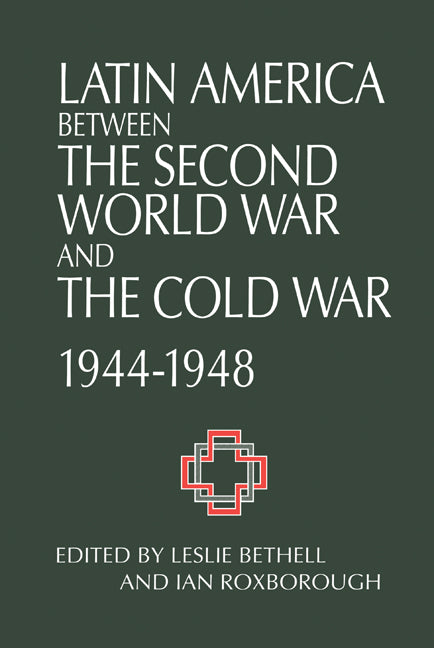 Latin America between the Second World War and the Cold War; Crisis and Containment, 1944–1948 (Hardback) 9780521430326