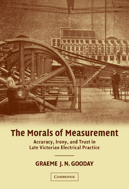 The Morals of Measurement; Accuracy, Irony, and Trust in Late Victorian Electrical Practice (Hardback) 9780521430982