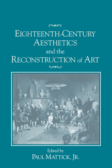 Eighteenth-Century Aesthetics and the Reconstruction of Art (Hardback) 9780521431064