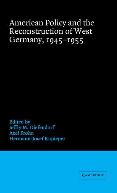 American Policy and the Reconstruction of West Germany, 1945–1955 (Hardback) 9780521431200