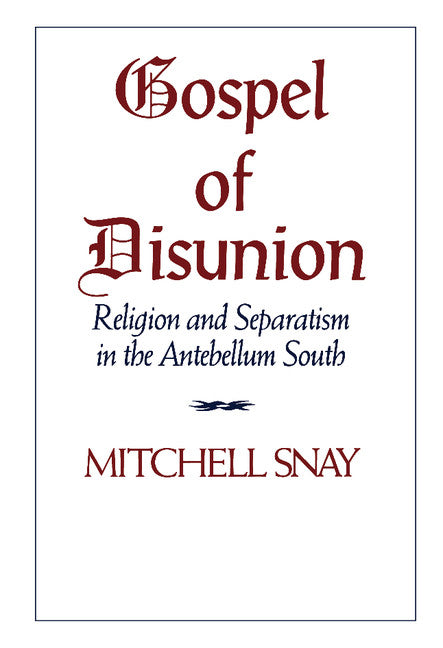 Gospel of Disunion; Religion and Separatism in the Antebellum South (Hardback) 9780521431224