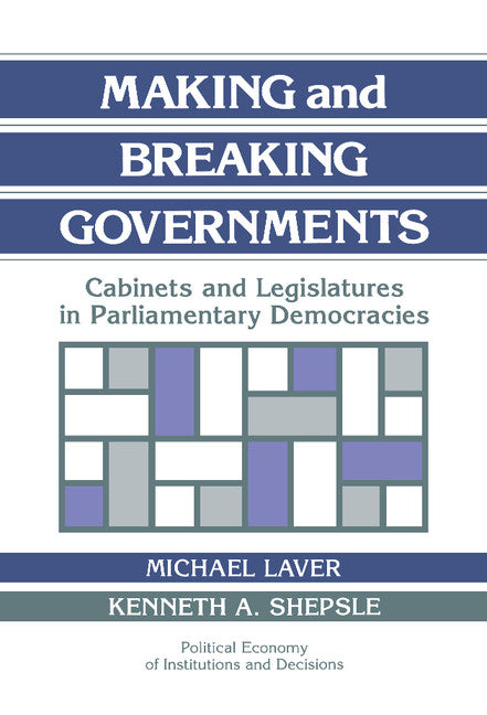 Making and Breaking Governments; Cabinets and Legislatures in Parliamentary Democracies (Hardback) 9780521432450