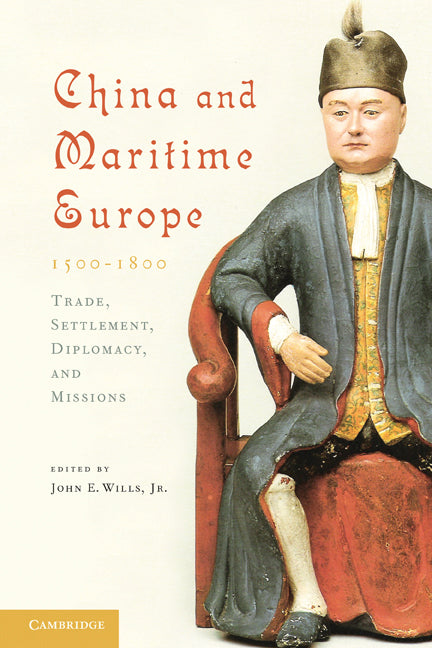 China and Maritime Europe, 1500–1800; Trade, Settlement, Diplomacy, and Missions (Hardback) 9780521432603