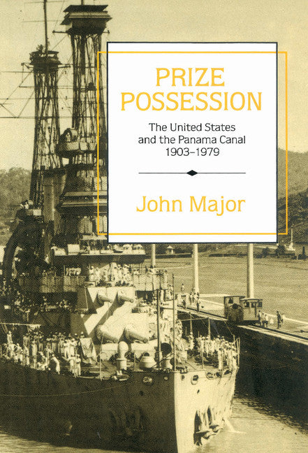 Prize Possession; The United States Government and the Panama Canal 1903–1979 (Hardback) 9780521433068