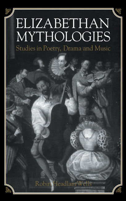 Elizabethan Mythologies; Studies in Poetry, Drama and Music (Hardback) 9780521433853