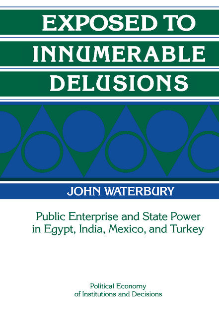 Exposed to Innumerable Delusions; Public Enterprise and State Power in Egypt, India, Mexico, and Turkey (Hardback) 9780521434973