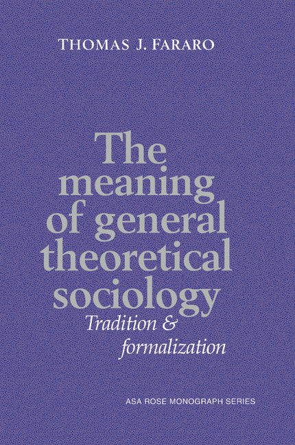 The Meaning of General Theoretical Sociology; Tradition and Formalization (Paperback) 9780521437950