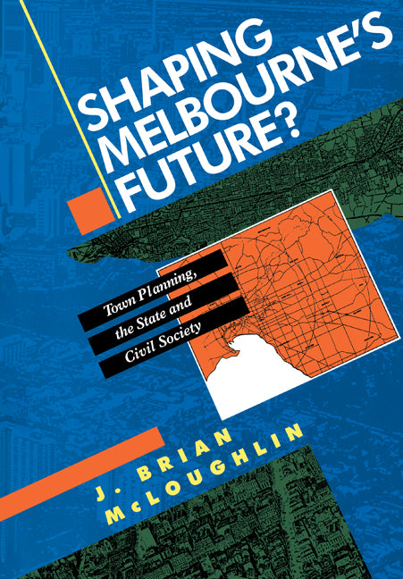 Shaping Melbourne's Future?; Town Planning, the State and Civil Society (Paperback) 9780521439749