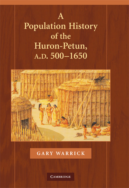 A Population History of the Huron-Petun, A.D. 500–1650 (Hardback) 9780521440301