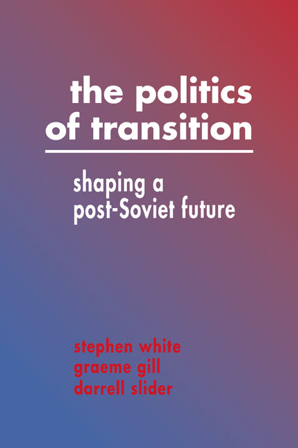 The Politics of Transition; Shaping a Post-Soviet Future (Hardback) 9780521440943
