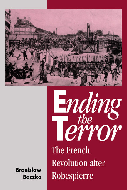 Ending the Terror; The French Revolution after Robespierre (Hardback) 9780521441056