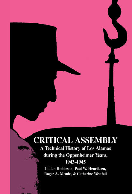 Critical Assembly; A Technical History of Los Alamos during the Oppenheimer Years, 1943–1945 (Hardback) 9780521441322
