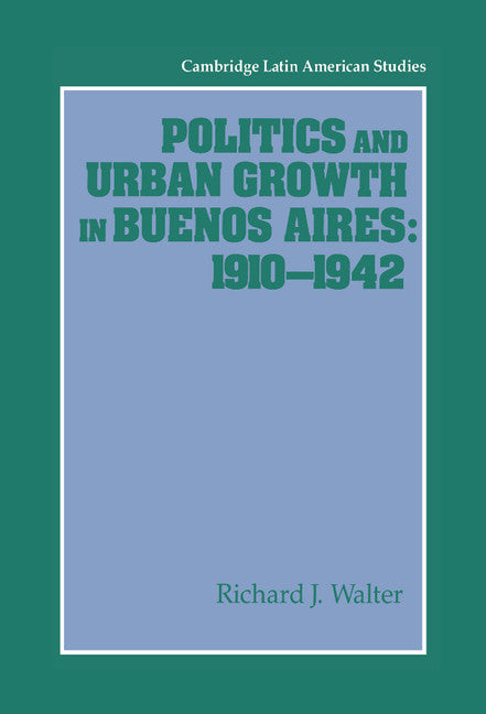 Politics and Urban Growth in Buenos Aires, 1910–1942 (Hardback) 9780521441650