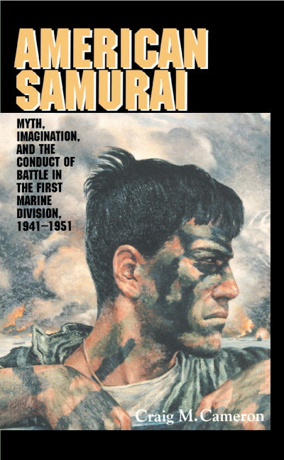 American Samurai; Myth and Imagination in the Conduct of Battle in the First Marine Division 1941–1951 (Hardback) 9780521441681