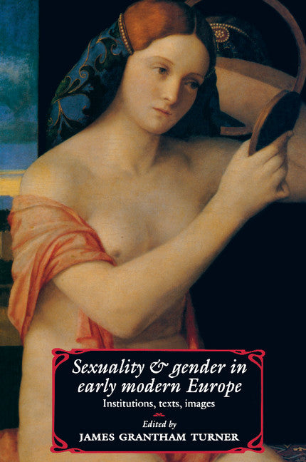 Sexuality and Gender in Early Modern Europe; Institutions, Texts, Images (Paperback) 9780521446051