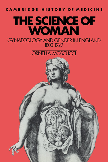 The Science of Woman; Gynaecology and Gender in England, 1800–1929 (Paperback) 9780521447959