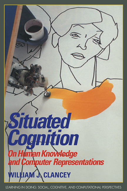 Situated Cognition; On Human Knowledge and Computer Representations (Paperback) 9780521448710