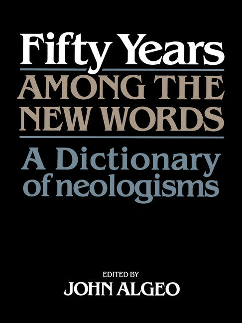 Fifty Years among the New Words; A Dictionary of Neologisms 1941–1991 (Paperback) 9780521449717