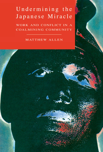 Undermining the Japanese Miracle; Work and Conflict in a Japanese Coal-mining Community (Hardback) 9780521450096