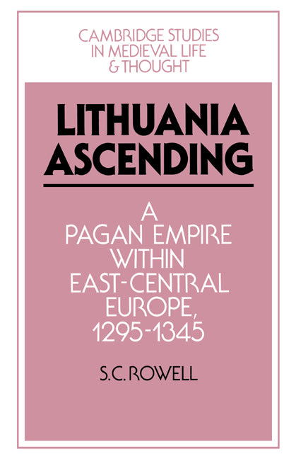 Lithuania Ascending; A Pagan Empire within East-Central Europe, 1295–1345 (Hardback) 9780521450119