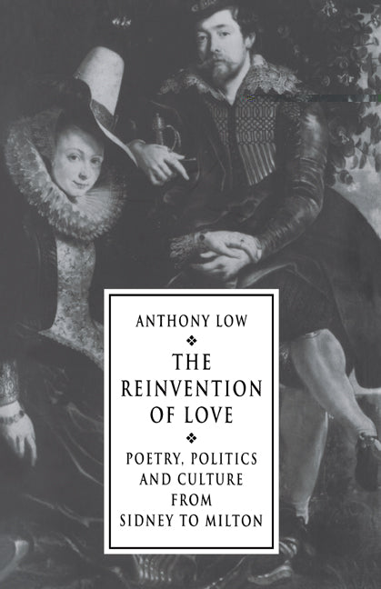 The Reinvention of Love; Poetry, Politics and Culture from Sidney to Milton (Hardback) 9780521450300