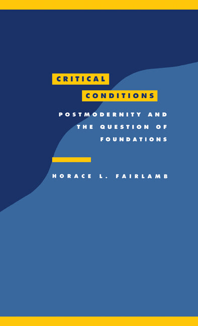 Critical Conditions; Postmodernity and the Question of Foundations (Hardback) 9780521450478