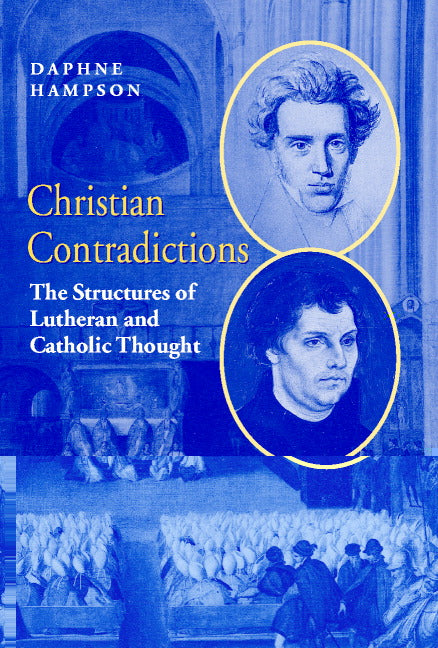 Christian Contradictions; The Structures of Lutheran and Catholic Thought (Hardback) 9780521450607