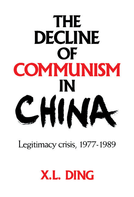 The Decline of Communism in China; Legitimacy Crisis, 1977–1989 (Hardback) 9780521451383