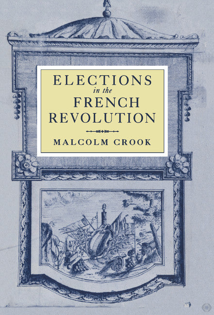 Elections in the French Revolution; An Apprenticeship in Democracy, 1789–1799 (Hardback) 9780521451918