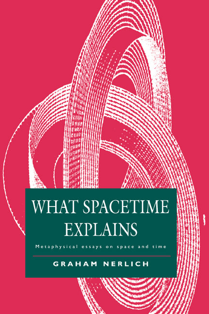 What Spacetime Explains; Metaphysical Essays on Space and Time (Hardback) 9780521452618
