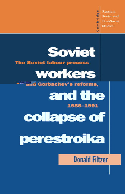 Soviet Workers and the Collapse of Perestroika; The Soviet Labour Process and Gorbachev's Reforms, 1985–1991 (Hardback) 9780521452922